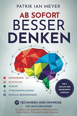 E-Book (epub) Ab sofort besser denken - Die 5 Säulen der Gehirnoptimierung: 77 Techniken und Hinweise für mehr Hirn-Power. So steigern Sie Gedächtnis, Aufmerksamkeit, Konzentration, Fokus und mentale Leistung von Patrik Ian Meyer