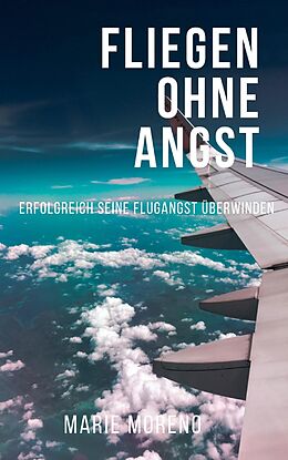 E-Book (epub) Fliegen ohne Angst, Erfolgreich seine Flugangst überwinden von Marie Moreno