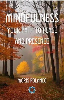 E-Book (epub) Mindfulness: Your Path to Peace and Presence von Moris Polanco
