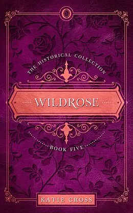 E-Book (epub) Wildrose (The Historical Collection, #5) von Katie Cross