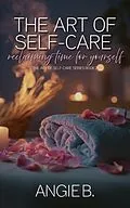 E-Book (epub) Art Of Self-Care: Reclaiming Time For Yourself (The Art Of Self-Care Series Book 2) von Angie B.