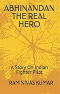 E-Book (epub) Abhinandan The Real Hero: A Story On Indian Fighter Pilot von Ram Nivas Kumar