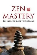E-Book (epub) Zen Mastery - The Ultimate Guide to Zenliving von Marjo Alkula