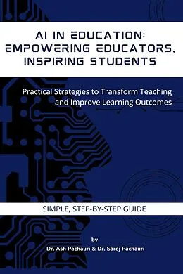 E-Book (epub) AI in Education: Empowering Educators, Inspiring Students: Practical Strategies to Transform Teaching and Improve Learning Outcomes von Ash Pachauri