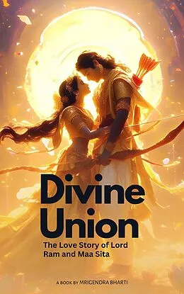 E-Book (epub) Divine Union; The Love Story of Lord Ram and Maa Sita von Mrigendra Bharti