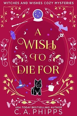 E-Book (epub) A Wish To Die For (Witches And Wishes Cozy Mysteries) von C. A. Phipps