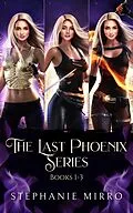 E-Book (epub) The Last Phoenix Books 1-3 (The Last Phoenix Series Bundles, #1) von Stephanie Mirro