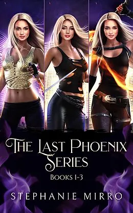 E-Book (epub) The Last Phoenix Books 1-3 (The Last Phoenix Series Bundles, #1) von Stephanie Mirro