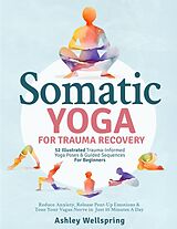 eBook (epub) Somatic Yoga for Trauma Recovery: 52 Illustrated Truma-Informed Yoga Poses & Guided Sequences For Beginners. Reduce Anxiety, Release Pent-Up Emotions & Tone Your Vagus Nerve in Just 10 Minutes A Day de Ashely WellSpring