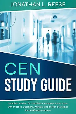 E-Book (epub) CEN Study Guide Complete Review for Certified Emergency Nurse Exam with Practice Questions, Answers and Proven Strategies for Certification Success von Jonathan L Reese