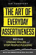 E-Book (epub) The Art of Everyday Assertiveness: Become Strong Willed and Stop People Pleasing (Positive Psychology Coaching Series) von Ian Tuhovsky