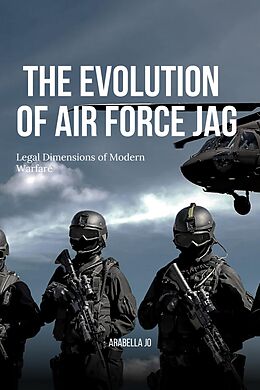 eBook (epub) The Evolution of Air Force JAG: Legal Dimensions of Modern Warfare de Arabella Jo