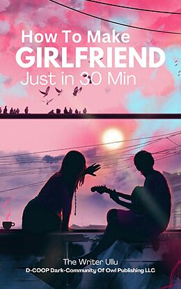 eBook (epub) How To Make Girlfriend Just in 30 Min de The Writer Ullu