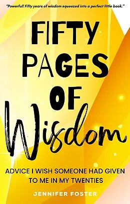 E-Book (epub) Fifty Pages of Wisdom - Advice I Wish Someone Had Given To Me In My Twenties von Jennifer Foster