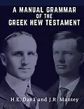 E-Book (epub) A Manual Grammar of the Greek New Testament von H. E. Dana, Julius R. Mantey, Shawn Burton