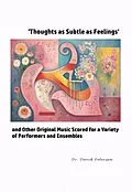 E-Book (epub) 'Thoughts as Subtle as Feelings' and Other Original Music Scored for a Variety of of Performers and Ensembles (Music Scores, #7) von David Petersen