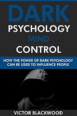 eBook (epub) Dark Psychology Mind Control: How the Power of Dark Psychology Can Be Used to Influence People de Victor Blackwood