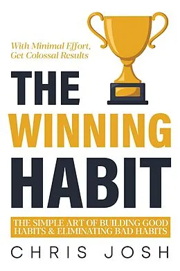 E-Book (epub) The Winning Habit: The Simple Art of Building Good Habits & Eliminating Bad Habits von Chris Josh