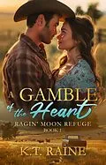 E-Book (epub) A Gamble of the Heart (Ragin' Moon Refuge, #1) von K. T. Raine