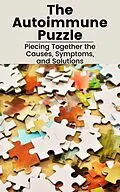 E-Book (epub) The Autoimmune Puzzle: Piecing Together the Causes, Symptoms, and Solutions von Andrea Febrian