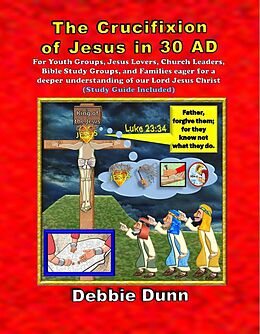 E-Book (epub) The Crucifixion of Jesus in 30 AD (Bible Books for His Glory, #6) von Debbie Dunn