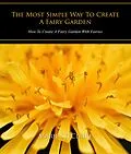 E-Book (epub) The Most Simple Way to Create a Fairy Garden von Marie St. Claire