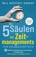 E-Book (epub) Die 5 Säulen des Zeitmanagements für Vielbeschäftigte: 55 effektive Methoden für eine höhere Produktivität. Mehr Output, mit weniger Stress. Zeit für das, was wirklich wichtig ist von Neil Cooper