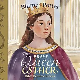 E-Book (epub) The Brave Queen Esther: Bible Bedtime Story (Bible Bedtime Stories For Kids, #8) von Blume Potter