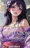 E-Book (epub) Aiko's Orientation (Life in the Yuri Brothel, #1) von Ash Gray