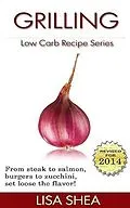 E-Book (epub) Grilling Low Carb Recipes (Low Carb Reference, #7) von Lisa Shea