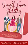 E-Book (epub) Small Town Stilettos: a modern marriage of convenience von Sagan Morrow