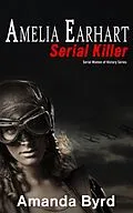 E-Book (epub) Amelia Earhart, Serial Killer (Serial Women of History) von Amanda Byrd