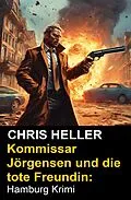 E-Book (epub) Kommissar Jörgensen und die tote Freundin: Hamburg Krimi von Chris Heller