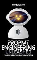 E-Book (epub) Prompt Engineering Unleashed: Crafting the Future of AI Communication von Michael Ferguson