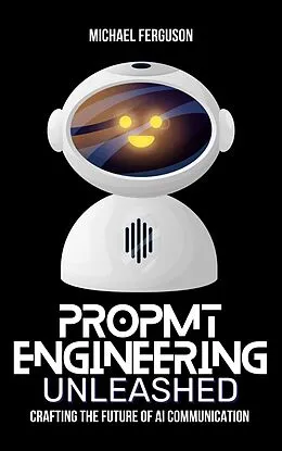 E-Book (epub) Prompt Engineering Unleashed: Crafting the Future of AI Communication von Michael Ferguson