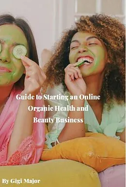E-Book (epub) Guide to Starting an Online Organic Health and Beauty Business von Gigi Major