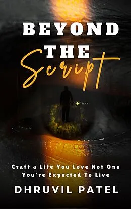 E-Book (epub) Beyond the Script: Craft a Life You Love, Not One You're Expected To Live von Dhruvil Patel
