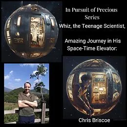 E-Book (epub) Whiz, the Teenage Scientist, Amazing Journey in His Space-Time Elevator: The Pursuit of Precious. (Whiz's Pursuit of Precious, #1) von Chris Briscoe
