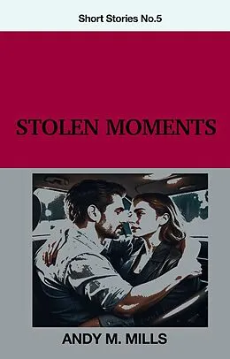 E-Book (epub) Stolen Moments (Short Stories, #5) von Andy M Mills