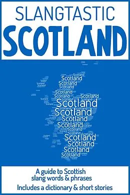 E-Book (epub) Slangtastic Scotland: A Guide to Scottish Slang Words & Phrases. Includes a Dictionary & Short Stories von Ws Moogy