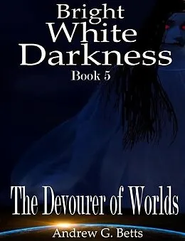 E-Book (epub) The Devourer of Worlds (Bright White Darkness, #5) von Andrew G. Betts