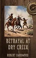 E-Book (epub) Betrayal at Dry Creek von Robert Darkwood