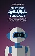 E-Book (epub) AI Content Creator's Toolkit: Comparing Leading Tools for Success von Maor Dayan