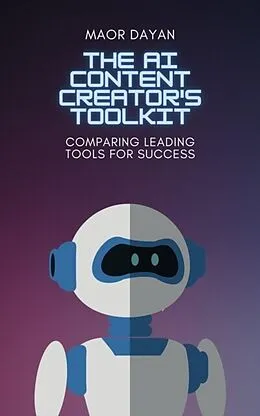 E-Book (epub) AI Content Creator's Toolkit: Comparing Leading Tools for Success von Maor Dayan