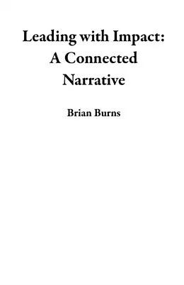 E-Book (epub) Leading with Impact: A Connected Narrative von Brian Burns