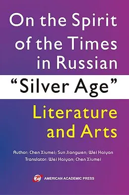 E-Book (epub) On the Spirit of the Times in Russian "Silver Age" Literature and Arts von Chen Xiumei, Sun Jiangwen, Wei Haiyan