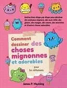 Kartonierter Einband Comment dessiner des choses mignonnes et adorables pour les débutants von Psychbite, J. P. Manning