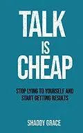 E-Book (epub) Talk is Cheap:Stop Lying to Yourself and Start Getting Results von Shaddy Grace