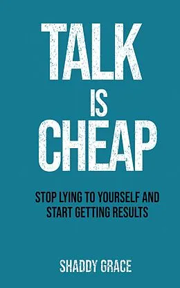 E-Book (epub) Talk is Cheap:Stop Lying to Yourself and Start Getting Results von Shaddy Grace