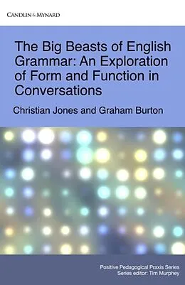 E-Book (epub) Big Beasts of English Grammar: An Exploration of Form and Function in Conversations von Christian Jones, Graham Burton